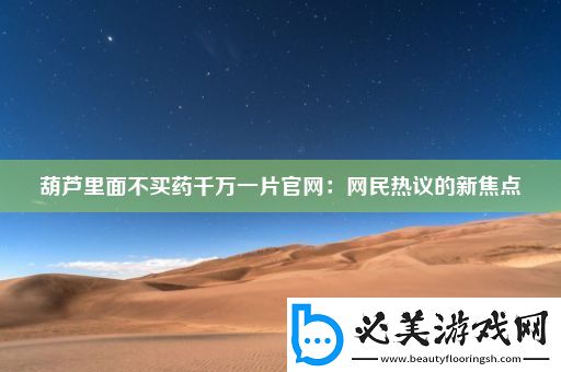 葫芦里面不买药千万一片宝博游戏官网